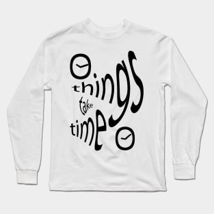 Things Take Time Long Sleeve T-Shirt